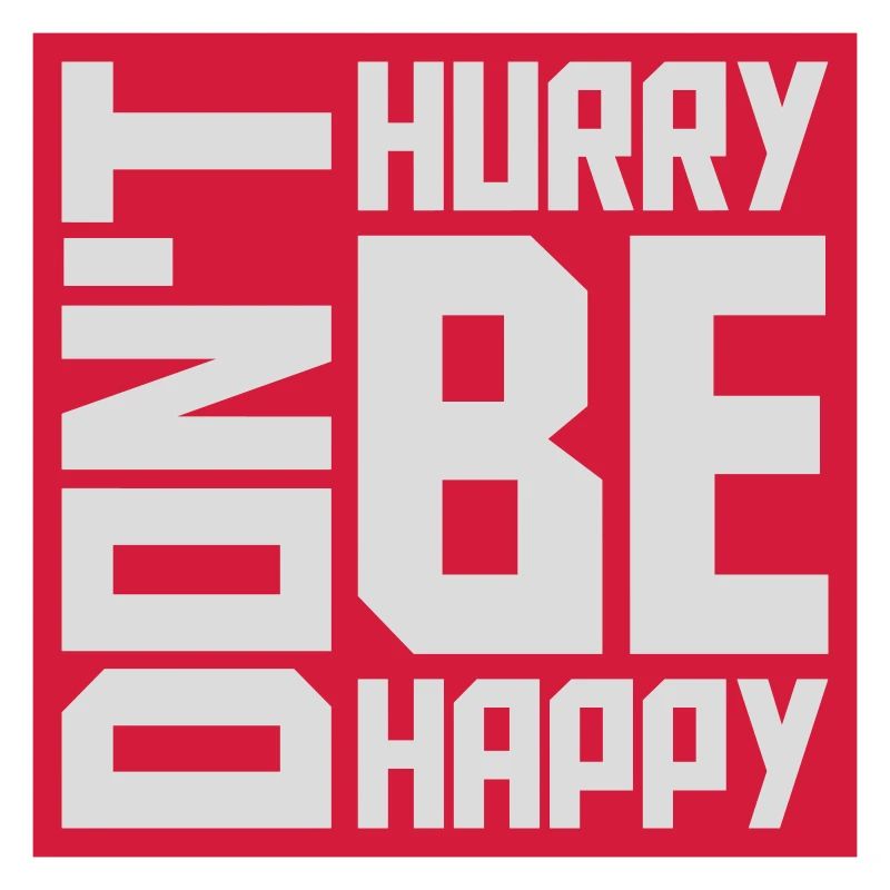 Don't hurry be happy