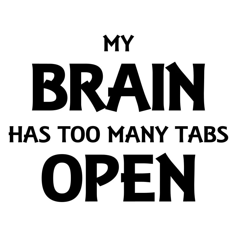 My brain has too many tabs open
