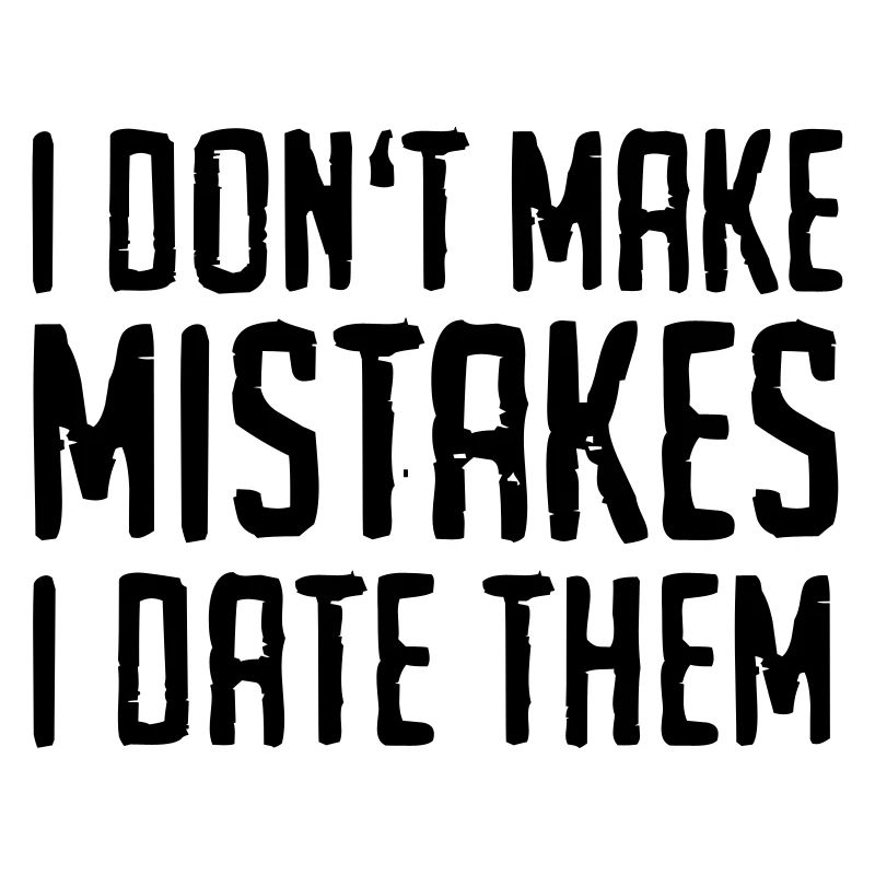 Funny Quotes: I Don't Make Mistakes - I Date Them