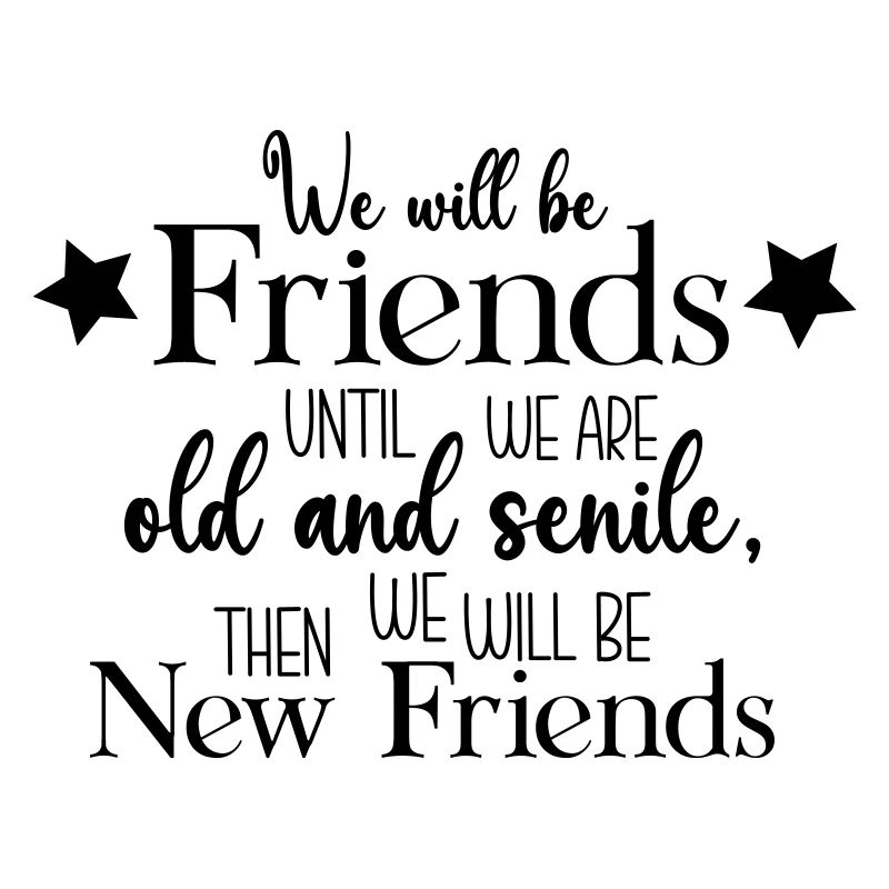 We will be friends until