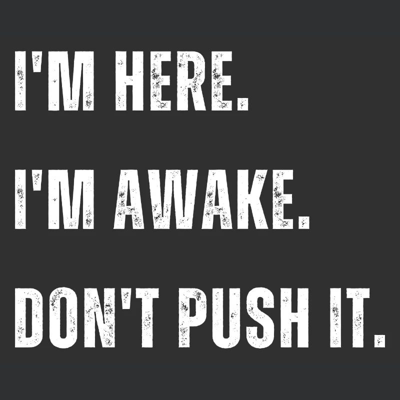 Im Here Im Awake Dont Push It