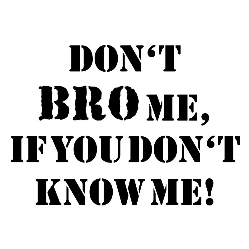 Don't bro me...