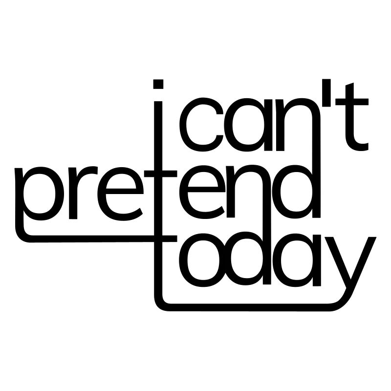 I cant pretend today