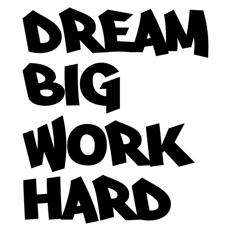 Dream big, work hard