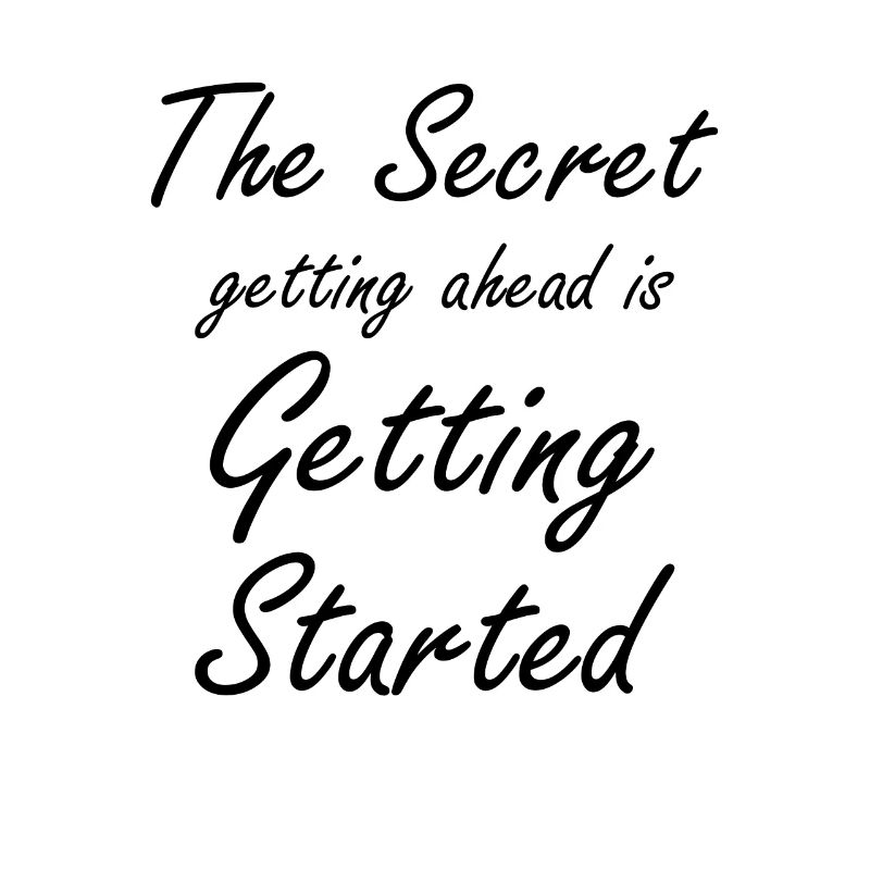 the secret getting ahead is getting started