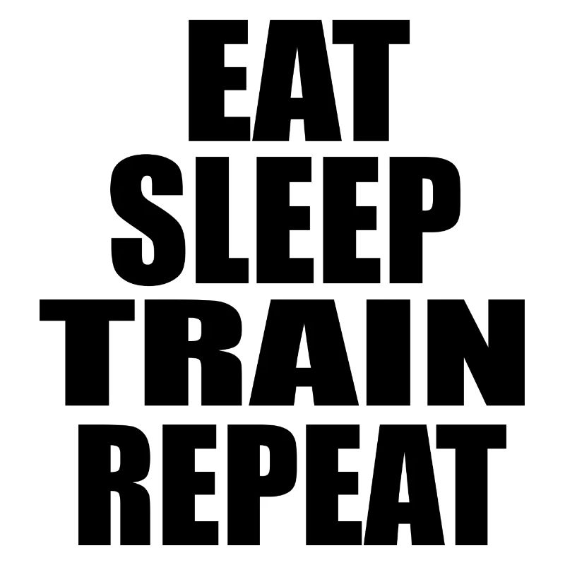 EAT SLEEP TRAIN REPEAT
