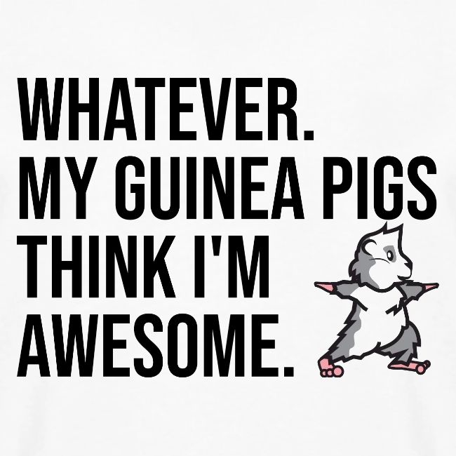 My Guinea Pigs Think I'm Awesome