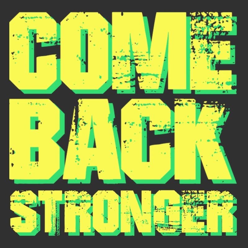 COME BACK STRONGER - COMEBACK - RETURN