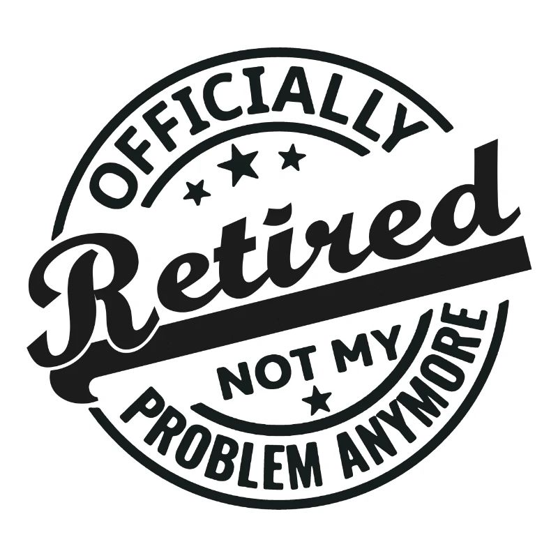 Officially Retired Not my problem anymore (black)
