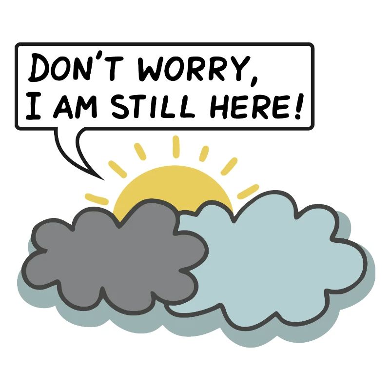 DON'T WORRY, I AM STILL HERE - (Sun Behind Clouds)