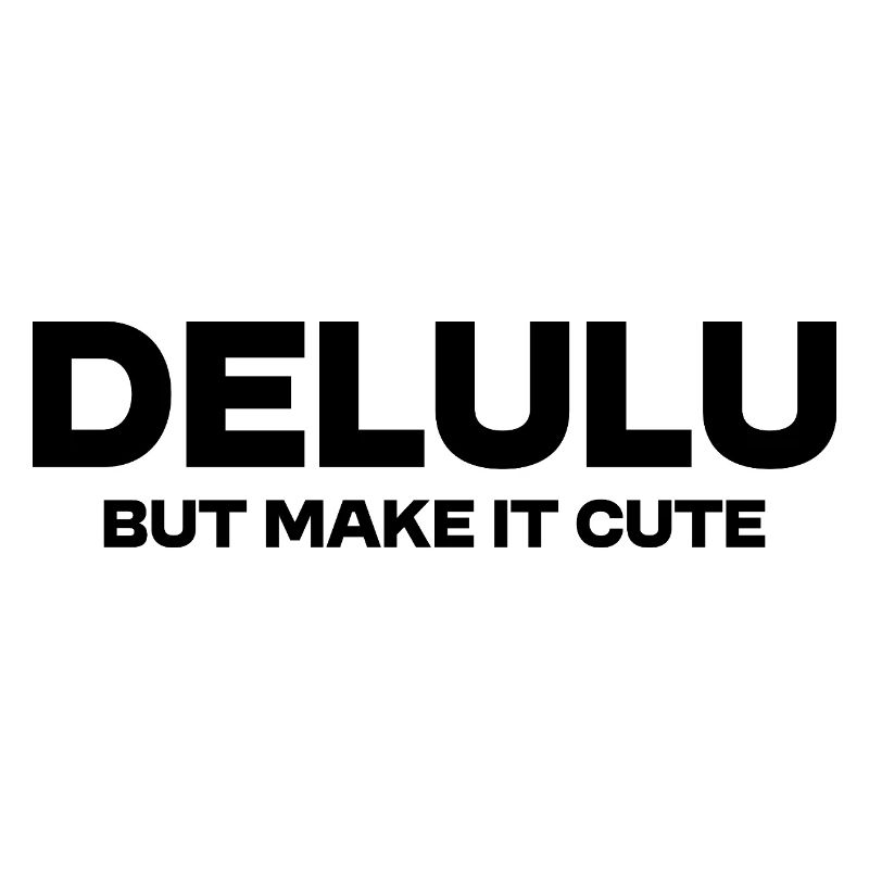Delulu Mais rends-le mignon – Déclaration de tendance drôle