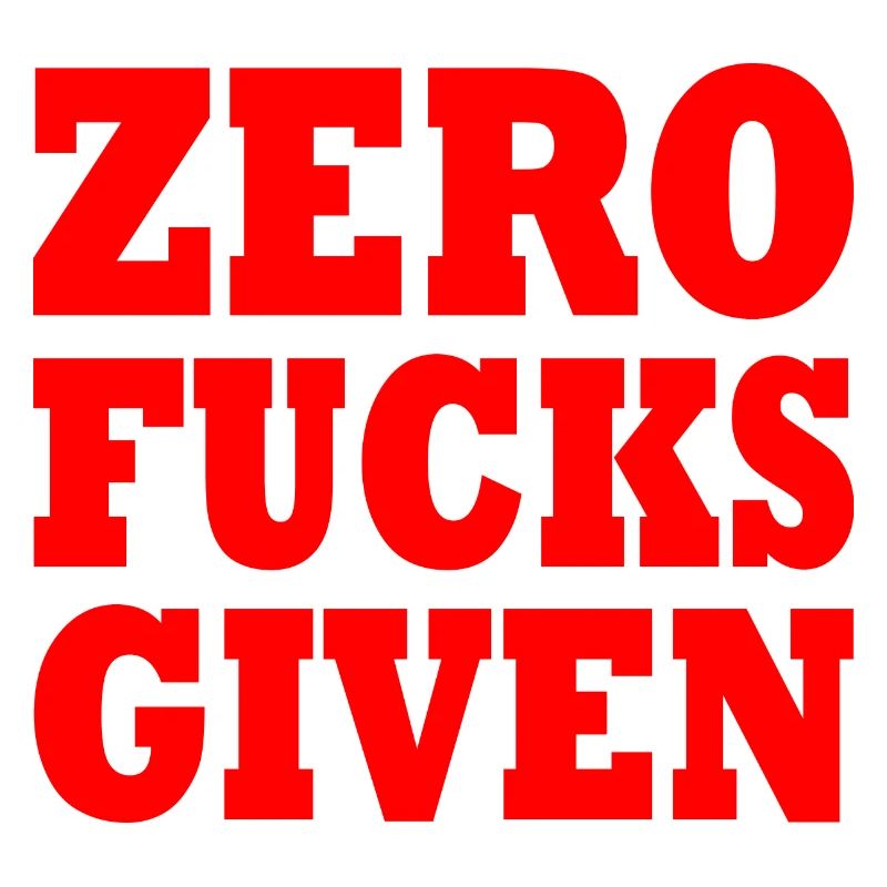 Zero fucks given