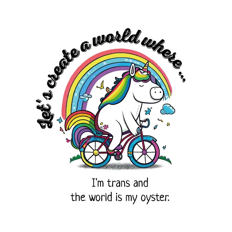 Lets create a world where ... I'm trans