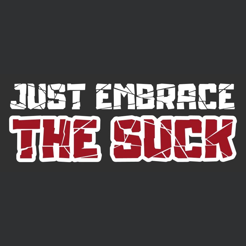 Just embrace the suck