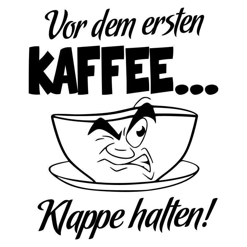 Sprüche Kaffee Klappe halten Ich brauche Kaffee