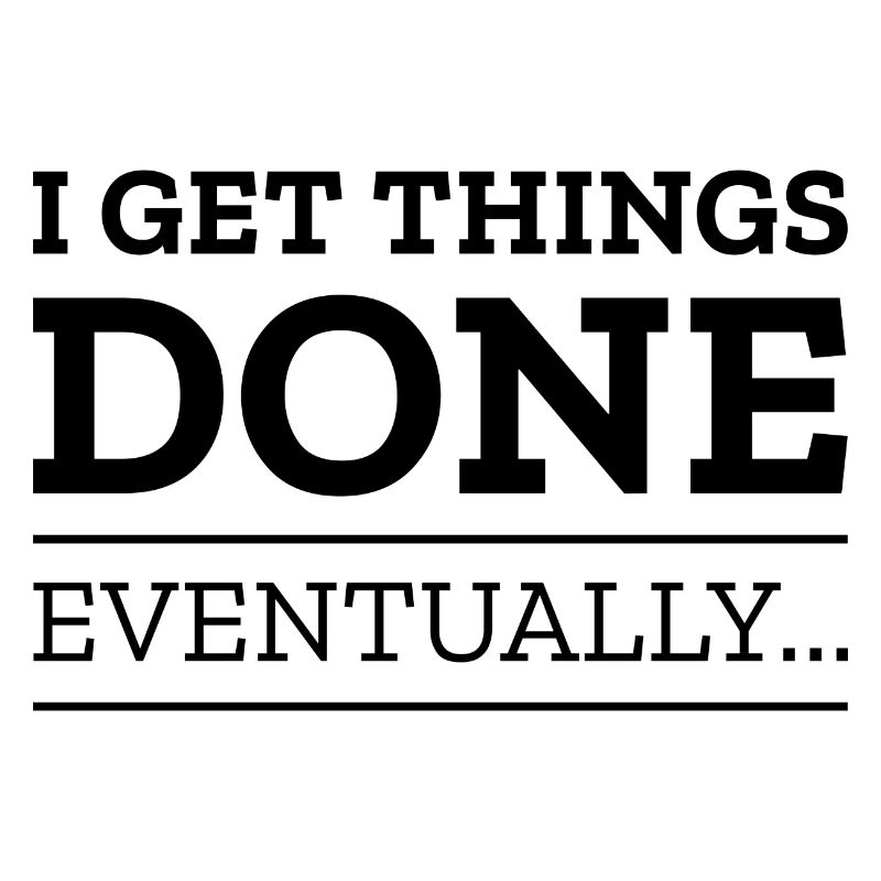 I Get Things Done Eventually