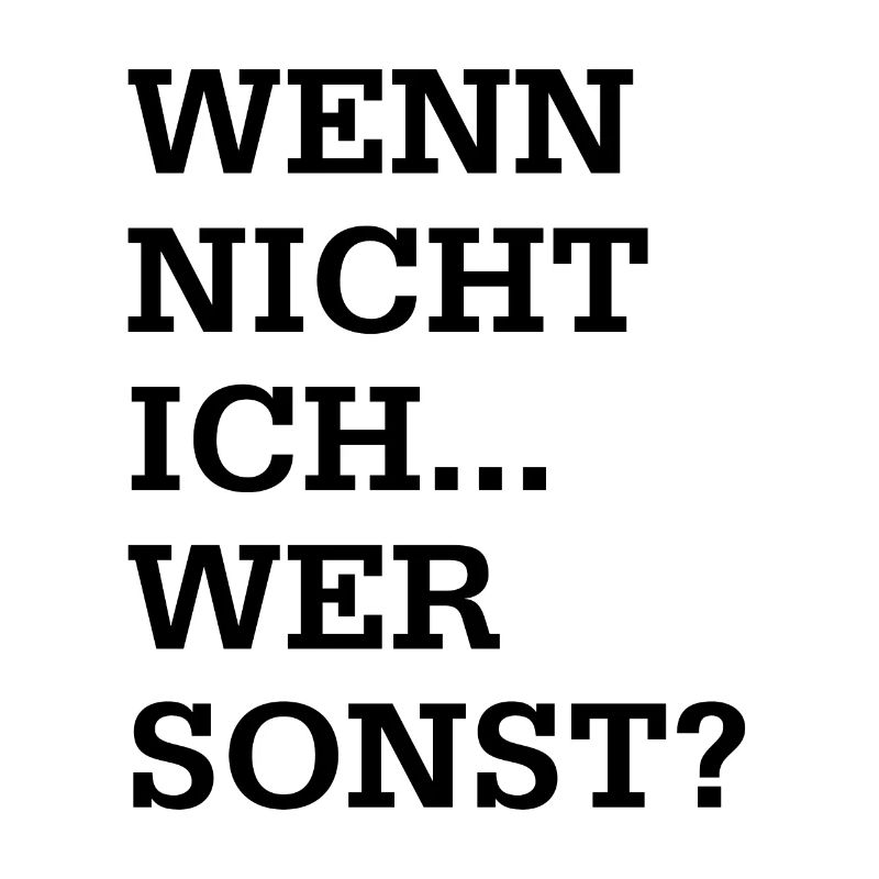 Wenn nicht ich wer sonst
