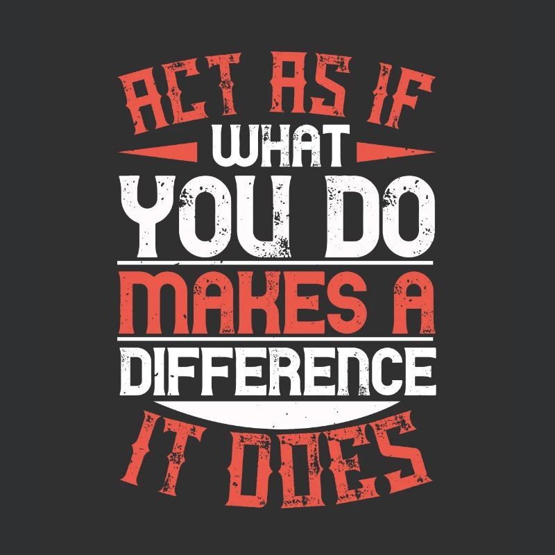 Agissez comme si ce que vous faites faisait une différence. C’est le cas
