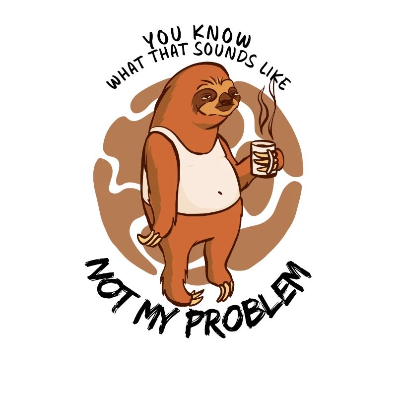 Not My Problem Sarcastic Sloth Saying