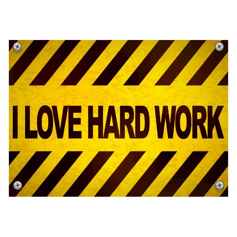 I love hard work