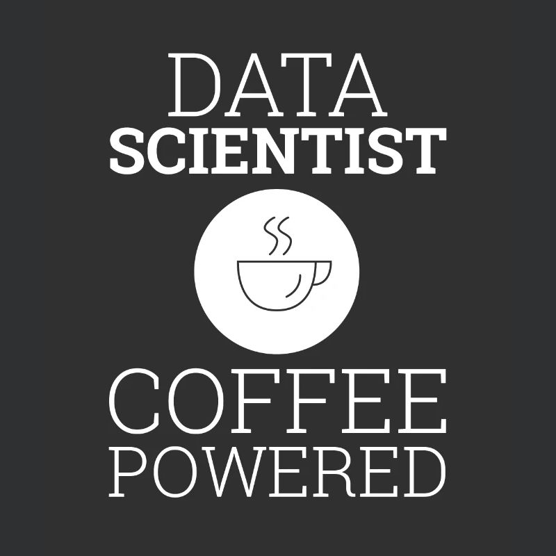 "Data Scientist Coffee Powered" | Data Scientist