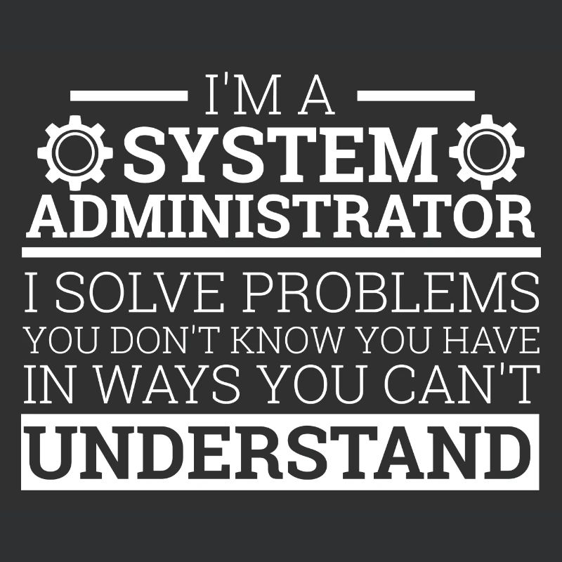 « I’m a System Administrator I solve problems"Admin