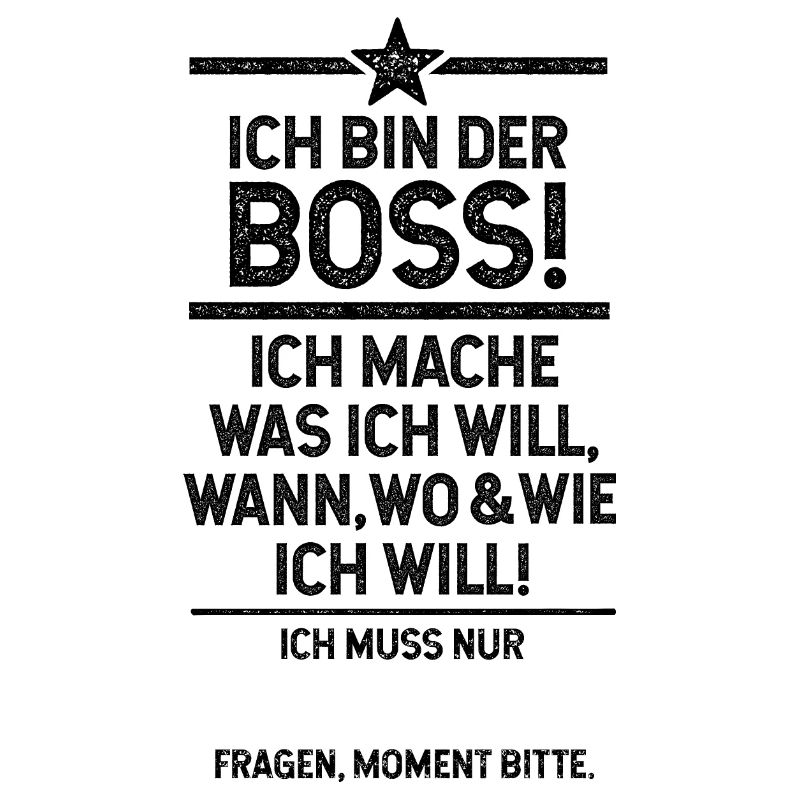Ich bin der Chef und mache was ich will