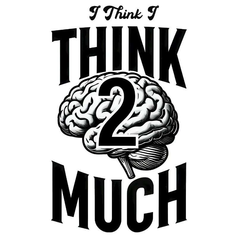 I think I think 2 much Quotes with human Brain
