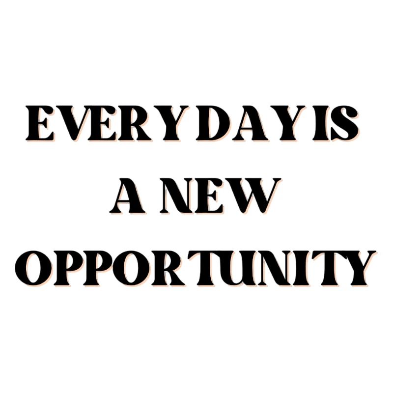 Every day is a new opportunity