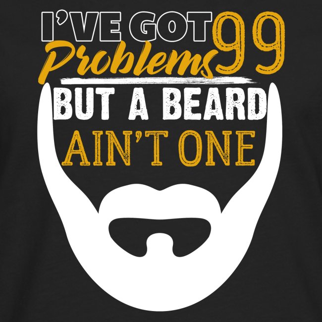 99 Problems But A Beard Ain't One