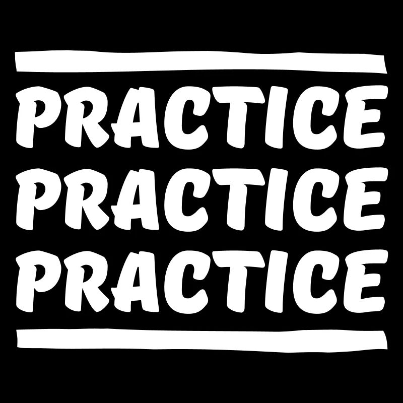Practice Practice Practice