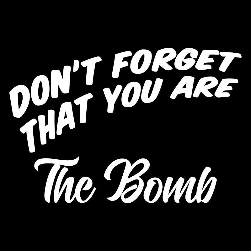 Don't forget that you are the bomb
