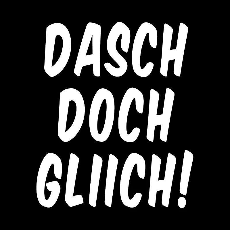 Dasch doch gliich