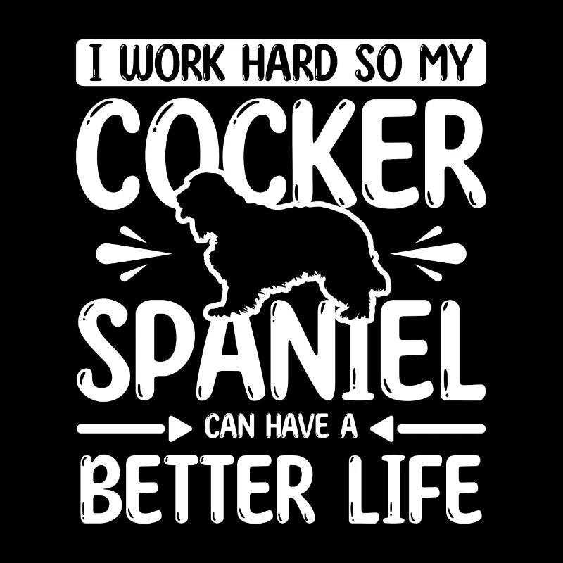 work hard my cocker spaniel can have better life