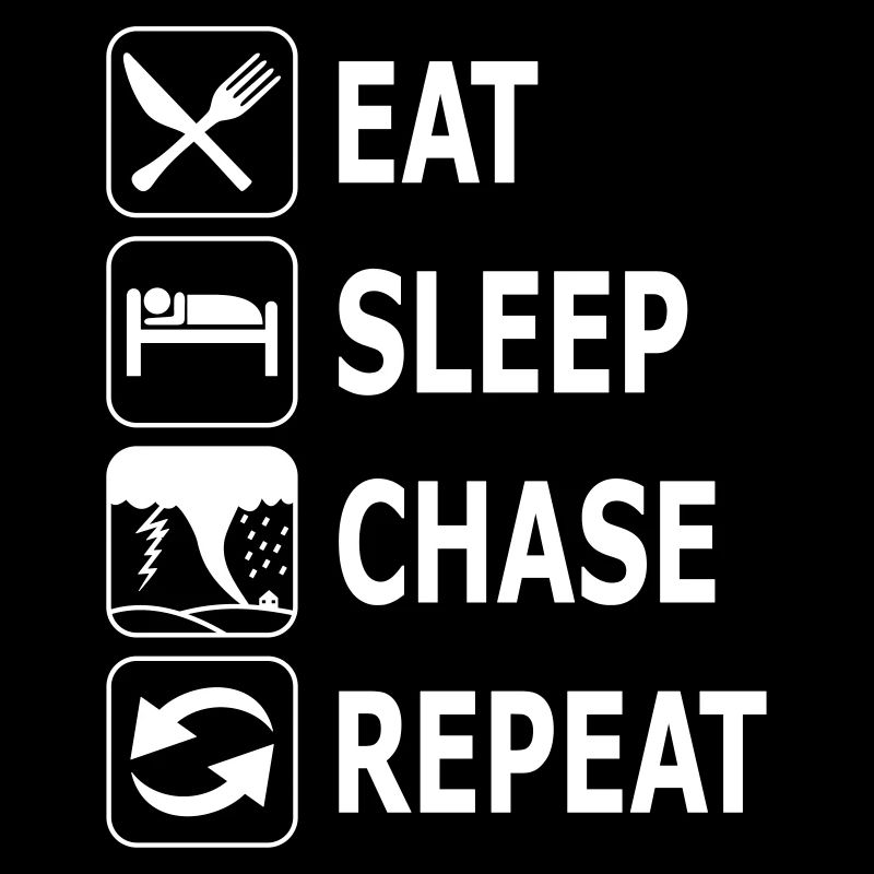 eat sleep chase repeat, chasing tornadoes, twister