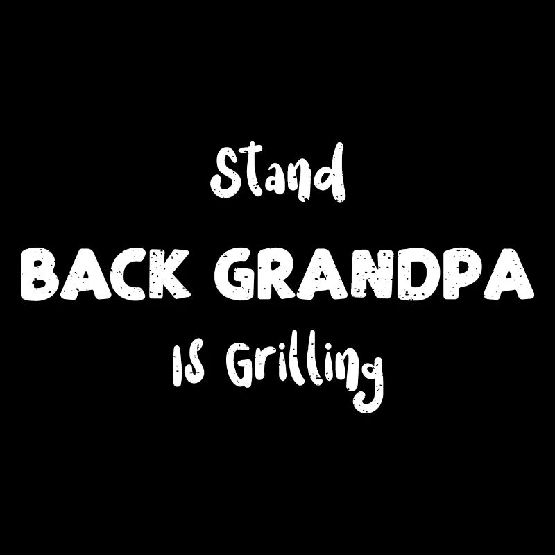Stand Back Grandpa Is Grilling