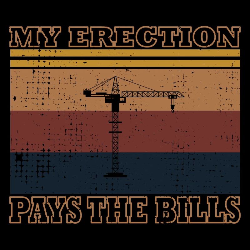 Crane Operator My Erection Pays The Bills Cranes