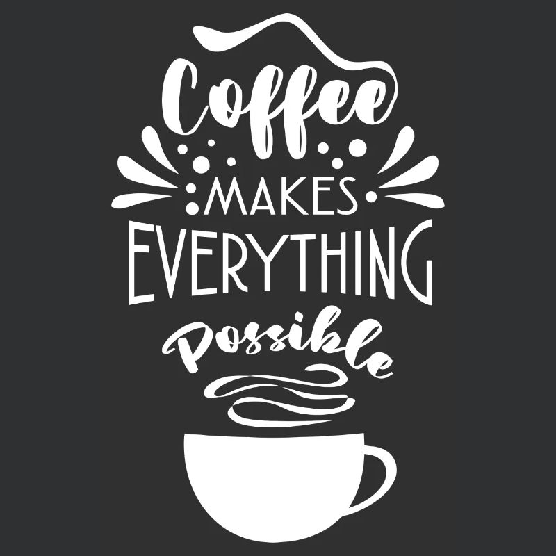 Coffee Makes Everything Possible Tea Lover Coffee