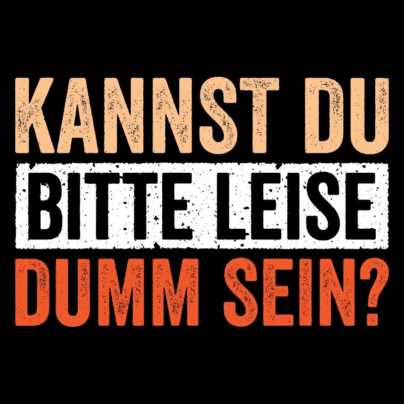 Kannst du bitte Leise dumm sein