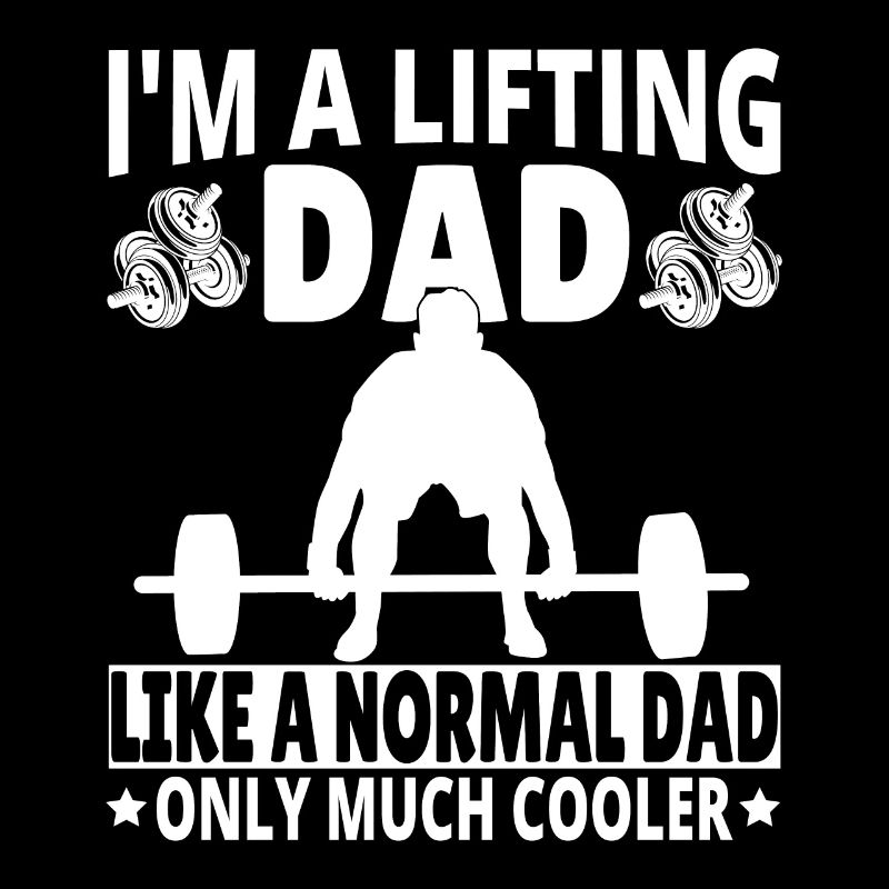I'm a lifting Dad like a normal Dad only much