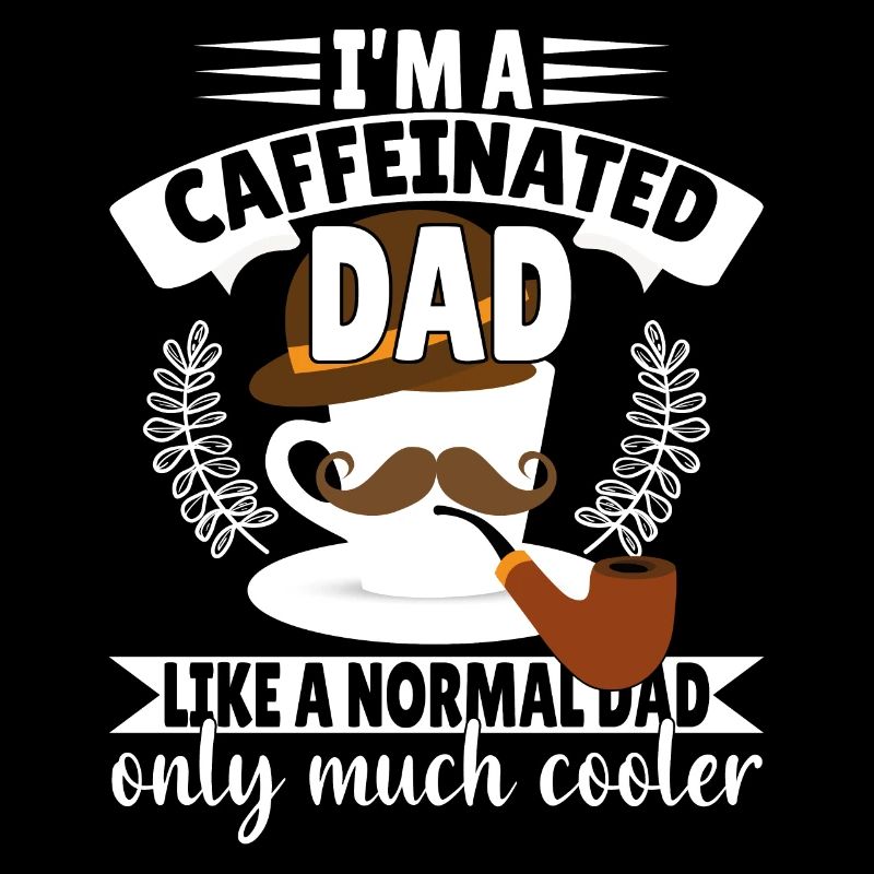 I'm a Caffeinated Dad like a normal Dad