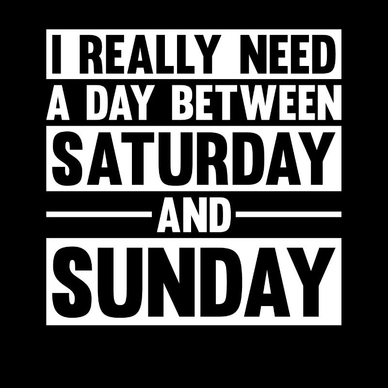 I Really Need A Day Between Saturday And Sunday