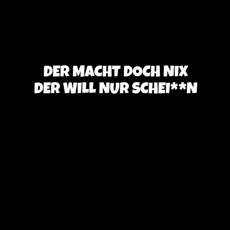 Der macht doch nix der will nur schei**n