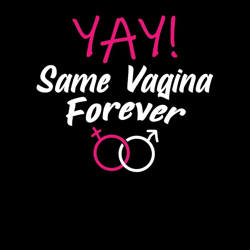 The same vagina forever Same vagina for ever