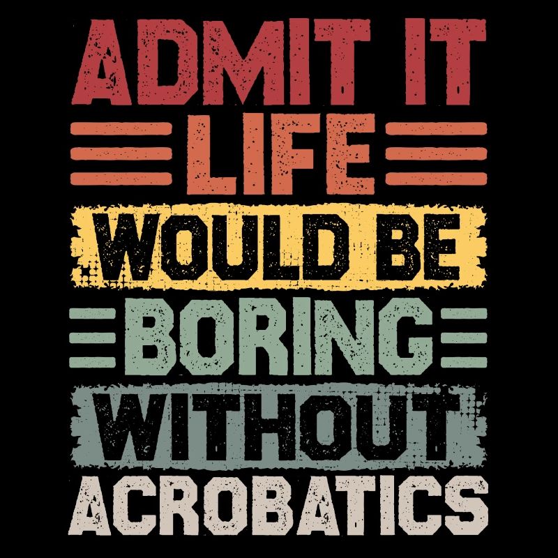 Life Would Be Boring Without Acrobatics Retro