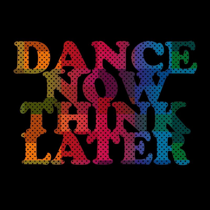 Dance now think later
