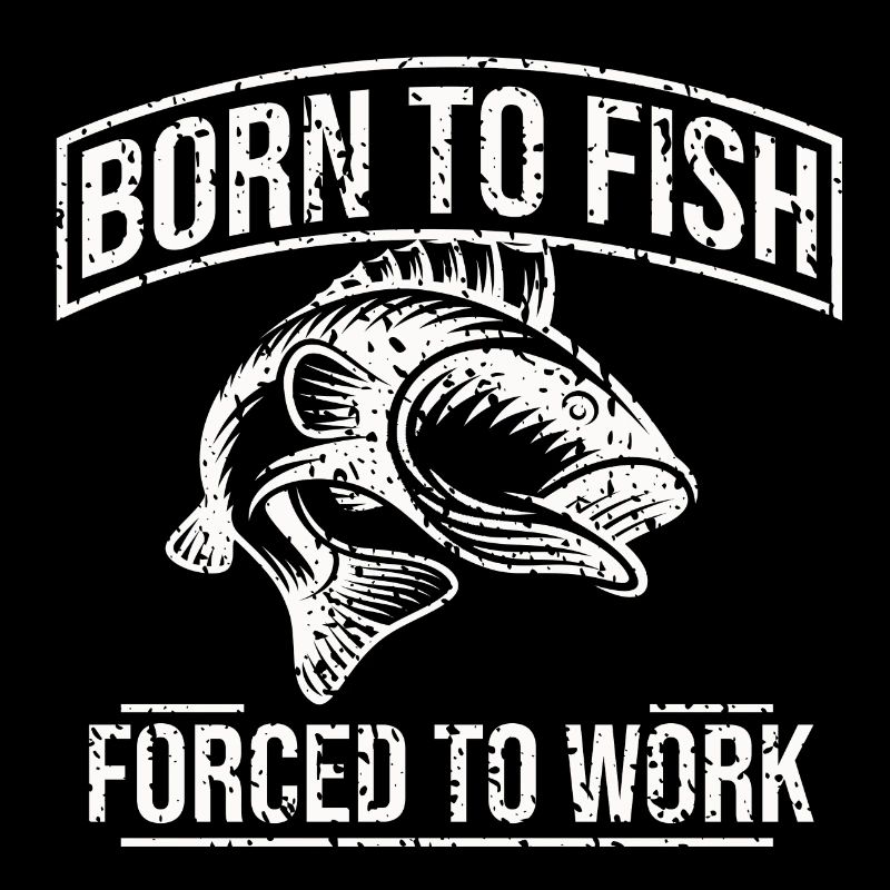 Born To Fish Forced To Work
