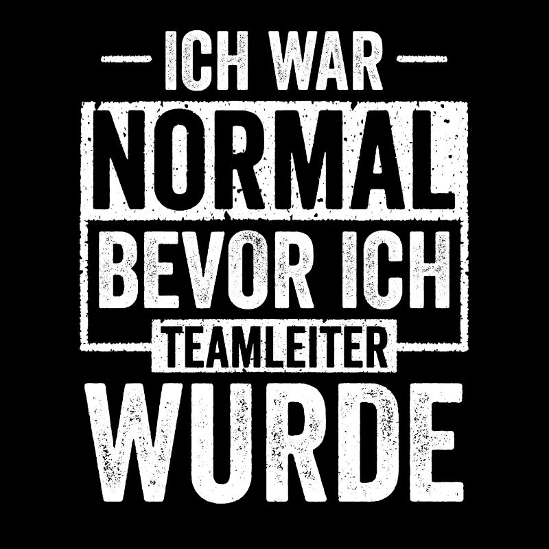 Ich war Normal bevor ich Teamleiter wurde