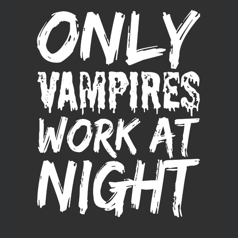 Only vampires work at night sayings day shift