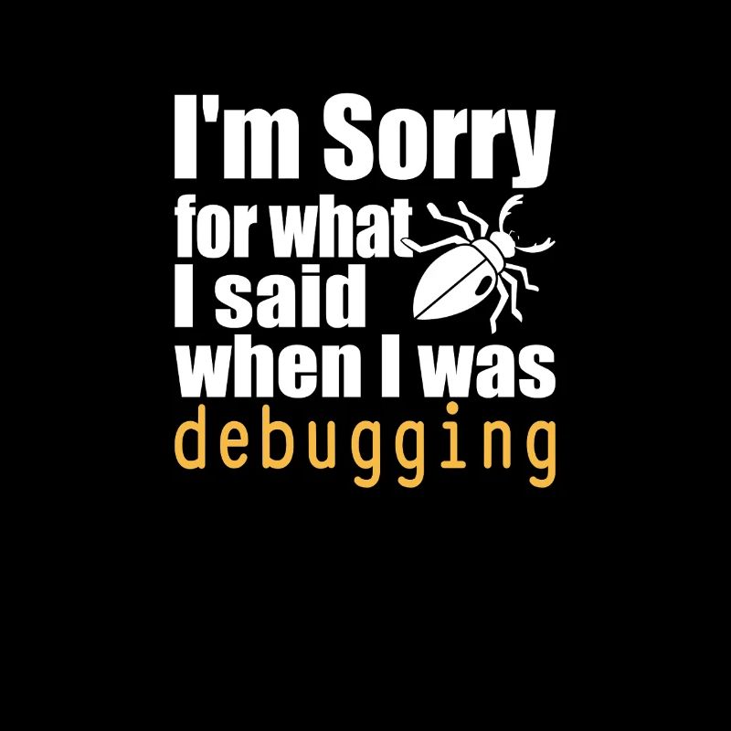 I’m sorry for what I said when I was debugging